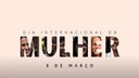 DIA INTERNACIONAL DA MULHER - 2025